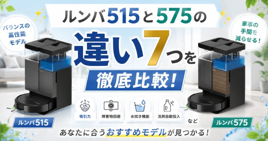 ルンバ515と575の違い7つを徹底比較!水拭きの手間が少ないのはどっち?